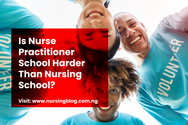 Is Nurse Practitioner School Harder Than Nursing School?